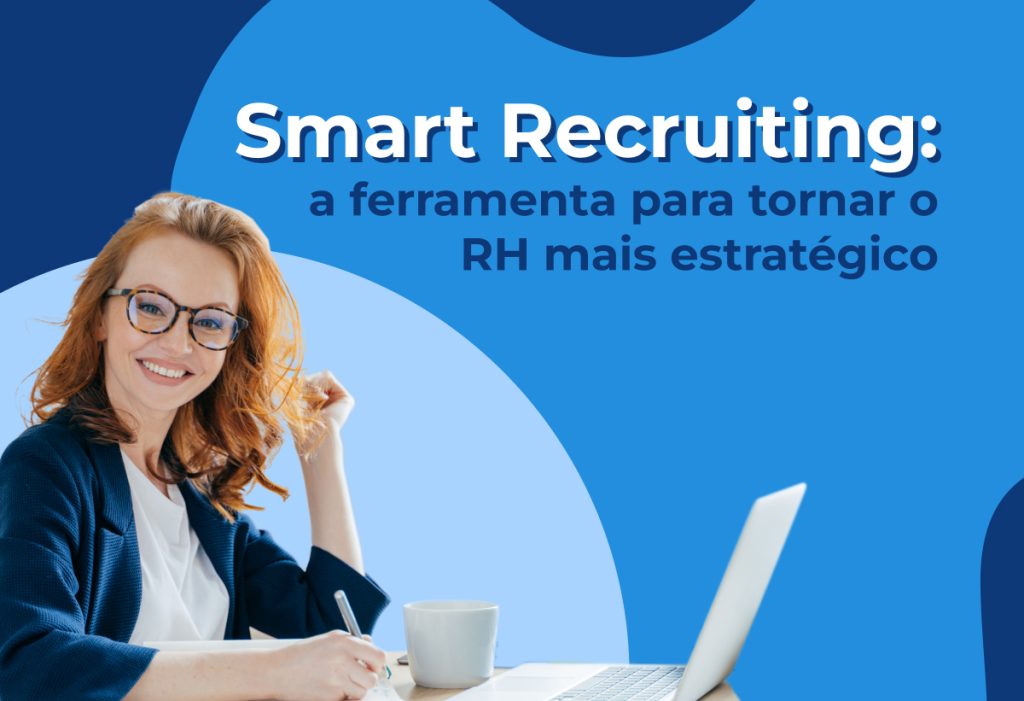 Entenda o que é Smart Recruiting e como isso torna o RH estratégico