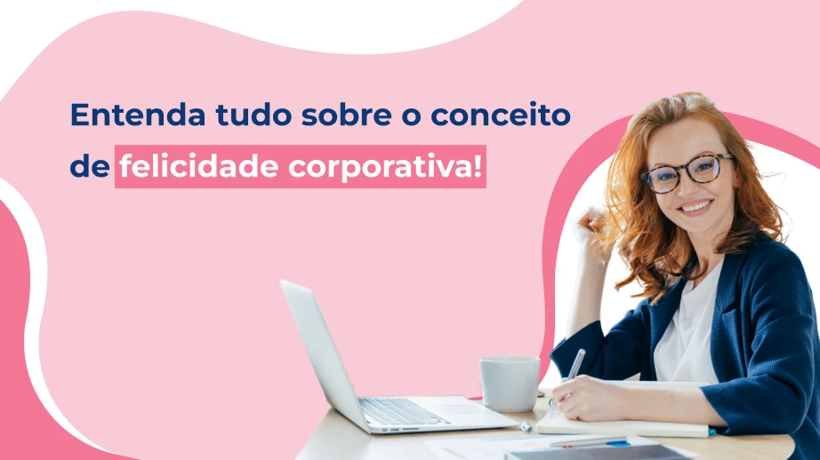 Entenda tudo sobre o conceito de felicidade corporativa!