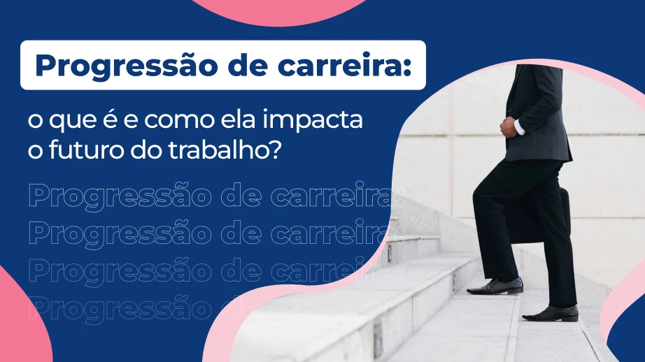 O que é progressão de carreira? Saiba tudo sobre essa tendência!