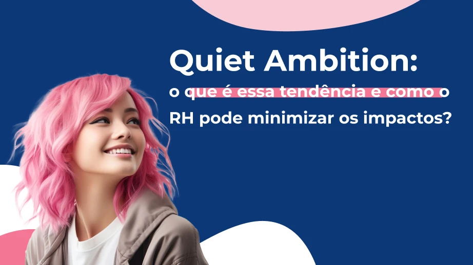 Quiet ambition: o que é essa tendência e como o RH pode minimizar os impactos?