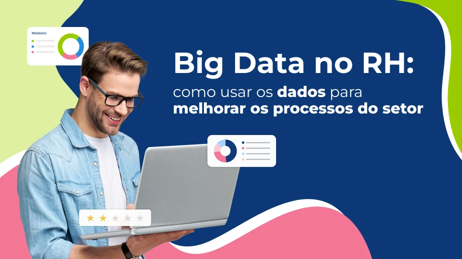 Big Data no RH: como usar os dados para melhorar os processos do setor