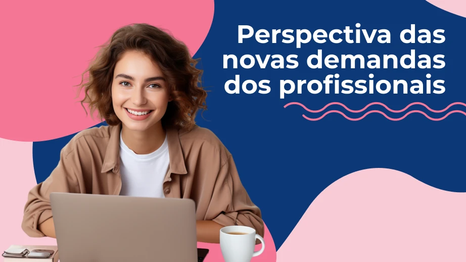 Novas demandas dos profissionais: o que mudou?