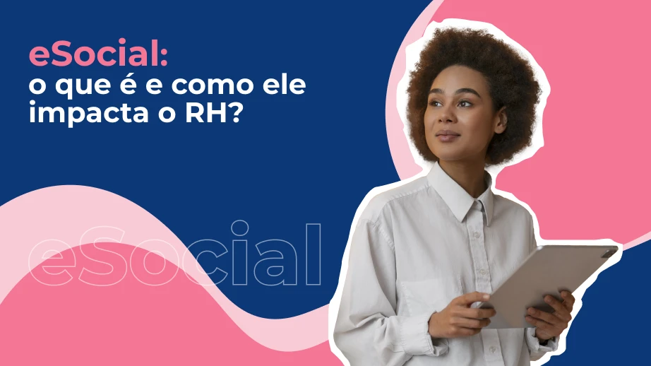 Entenda o que é o eSocial, para que serve e quais seus impactos para o RH