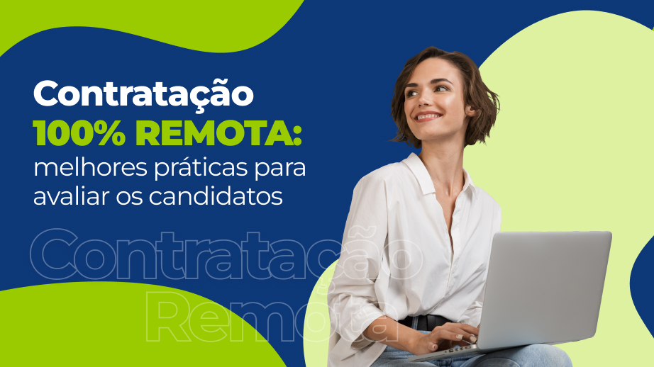 Contratação 100% remota: melhores práticas para avaliar os candidatos nos processos seletivos