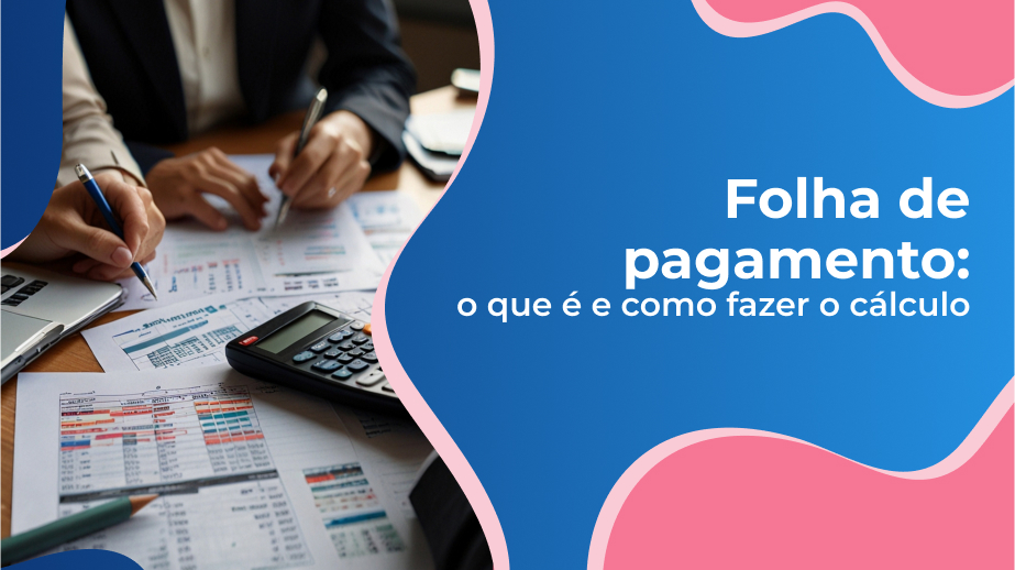 Folha de pagamento: o que é e como fazer o cálculo