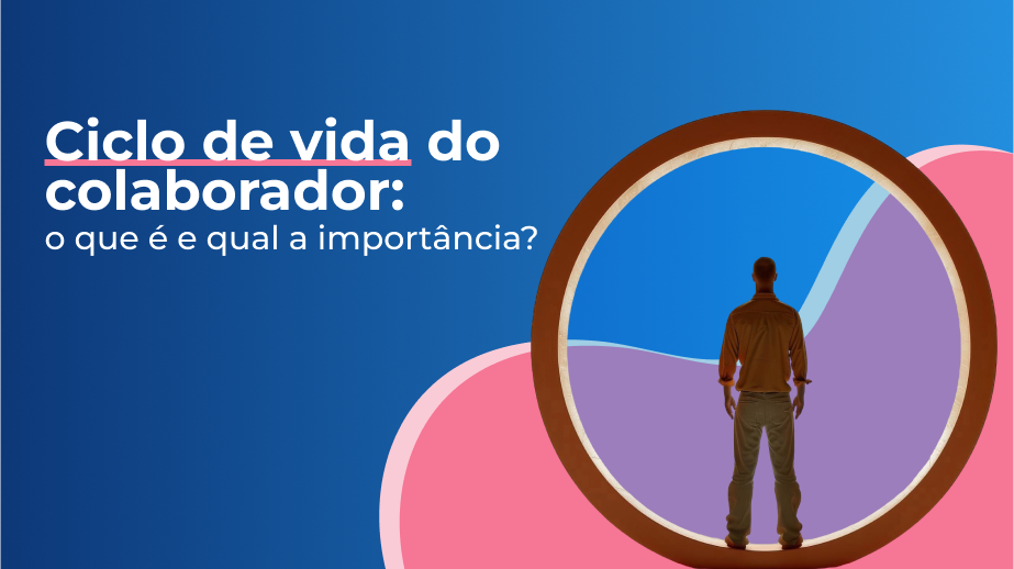 Ciclo de vida do colaborador: o que é e qual a importância?